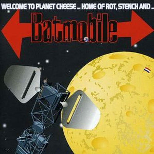 BATMOBILE : Welcome to planet cheese