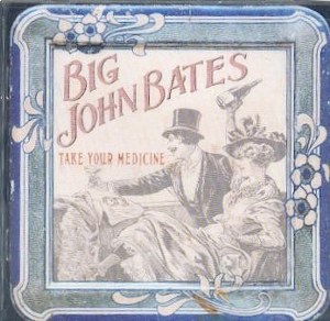 BIG JOHN BATES:TAKE YOUR MEDICINE