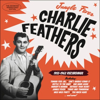 CHARLIE FEATHERS : Jungle Fever  1955-1962 Recordings