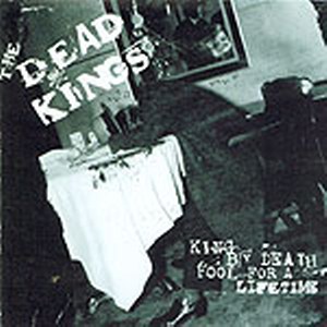 DEAD KINGS : King by death fool for a lifetime!