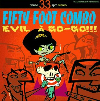 FIFTY FOOT COMBO : Evil A Go Go !!