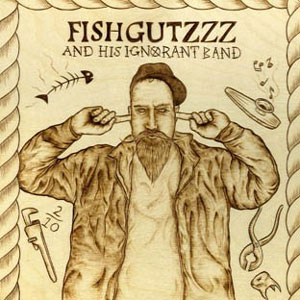 FISHGUTZZZ & HIS IGNORANT BAND : Fishgutzzz And His Ignorant Band