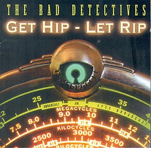 THE BAD DETECTIVES - Get hip - Let Rip