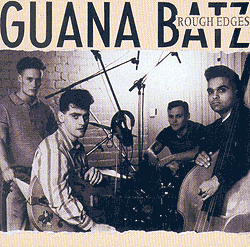 GUANA BATZ: Rough Edges