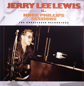 JERRY LEE LEWIS : The Knox Phillips Sessions(The Unreleased Recordings )