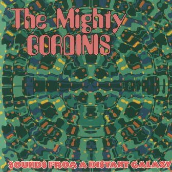 MIGHTY GORDINIS : Sounds From A distant Galaxy