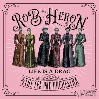 ROB HERON & THE TEA PAD ORCHESTRA : Life Is A Drag