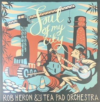 ROB HERON  & THE TEA PAD ORCHESTRA : Soul Of My City