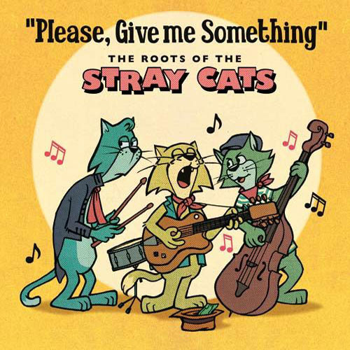 PLEASE GIVE ME SOMETHING : The roots of the Stray Cats