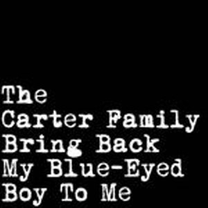CARTER FAMILY, THE : Bring Back My Bleu Eyed Boy To Me