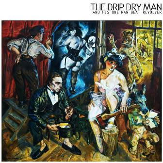 THE DRIP DRY MAN AND HIS ONE MAN BEAT REVOLVER : Same