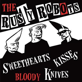 RUSTY ROBOTS, THE : Sweehearts, kisses,Bloody knives