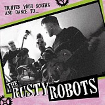 RUSTY ROBOTS, THE : Tighten Your Screws and Dance to ....