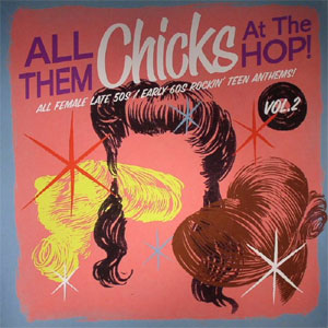 ALL THEM CHICKS AT THE HOP : All Female Late 50s/Early 60s Rockin' Teen Anthems Vol 2