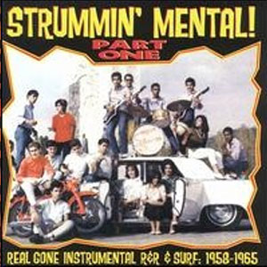 STRUMMIN' MENTAL! : Part One - Real Gone Instrumentals R&R & Surf:1958-1965
