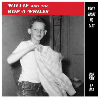 WILLIE AND THE BOP-A-WHILES : Don't Shoot Me Baby